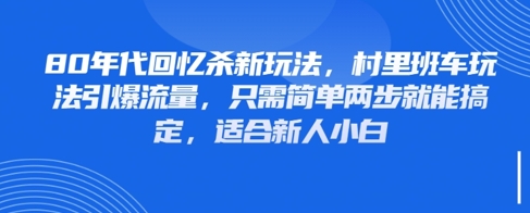 80年代回忆杀新玩法，村里班车玩法引爆流量，只需简单两步就能搞定，适合新人小白-菜菜网创