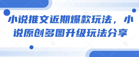 小说推文近期爆款玩法，小说原创多图升级玩法分享-菜菜网创