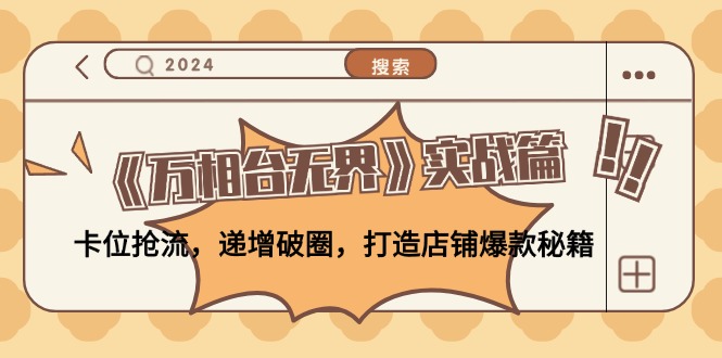 《万相台无界》实战篇：卡位抢流，递增破圈，打造店铺爆款秘籍-无水印-菜菜网创
