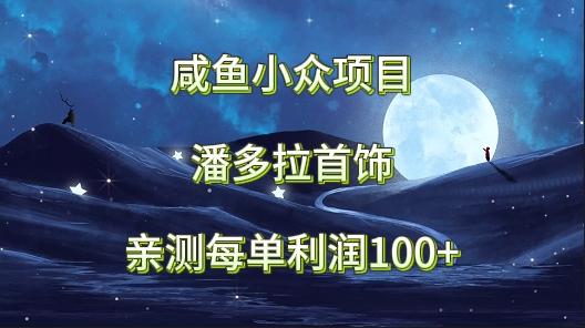 咸鱼小众项目，潘多拉首饰，亲测每单利润100+-菜菜网创