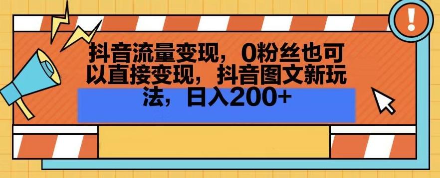 抖音流量变现，0粉丝也可以直接变现，抖音图文新玩法，日入200+【揭秘】-菜菜网创
