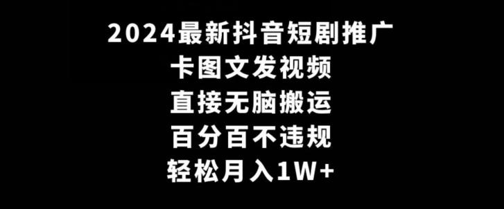 2024最新抖音短剧推广，卡图文发视频，直接无脑搬，百分百不违规，轻松月入1W+【揭秘】-菜菜网创