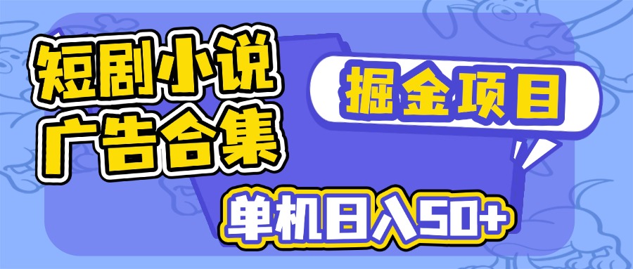 短剧小说合集广告掘金项目，单机日入50+-菜菜网创