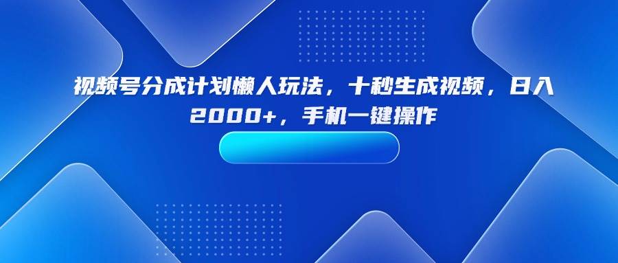 （15932期）视频号分成计划懒人玩法，十秒生成视频，日入2000+，手机一键操作-菜菜网创