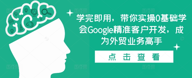 学完即用，带你实操0基础学会Google精准客户开发，成为外贸业务高手-菜菜网创