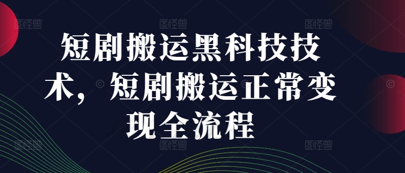 短剧搬运黑科技技术，短剧搬运正常变现全流程-菜菜网创