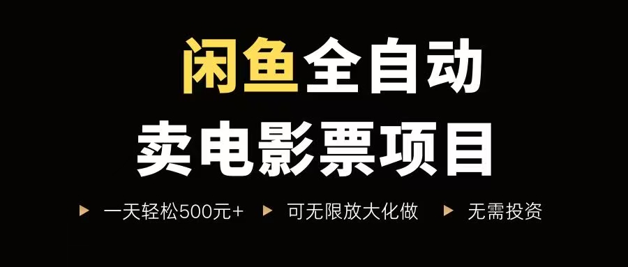 （15847期）闲鱼全自动卖电影票项目，一单5元-30元，新手一天轻松500+，无脑操作，零投资-菜菜网创