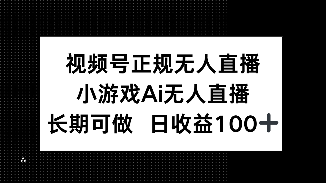 视频号正规无人直播，小游戏AI无人直播，长期可做，日收益100+-菜菜网创