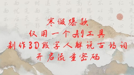 寒假爆款，仅用一个AI工具，制作3D数字人解说古诗词，开启流量密码-菜菜网创