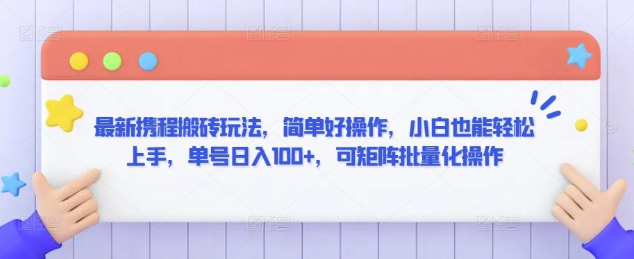 最新携程搬砖玩法，简单好操作，小白也能轻松上手，单号日入100+，可矩阵批量化操作【揭秘】-菜菜网创