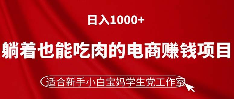 躺着也能吃肉的电商赚钱项目，日入1000+，适合新手小白宝妈学生党工作室-菜菜网创