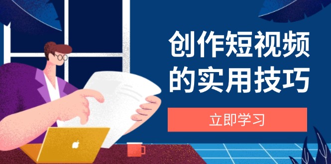 创作短视频的实用技巧，剪辑、设备、构图、文案一站式学习攻略-菜菜网创