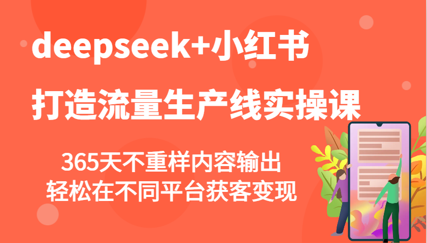 deepseek+小红书打造流量生产线实操课，365天不重样内容输出，轻松在不同平台获客变现-菜菜网创