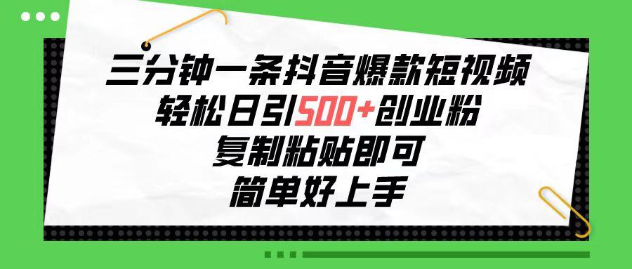 三分钟一条抖音爆款短视频，轻松日引500+创业粉，复制粘贴即可，简单好…-菜菜网创