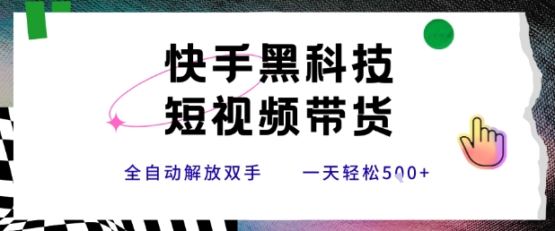 快手黑科技短视频带货，条条原创无脑搬运，新手小白轻松一天5张+【揭秘】-菜菜网创