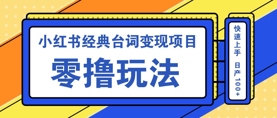 小红书经典台词变现项目，零撸玩法 快速上手 日产100+-菜菜网创
