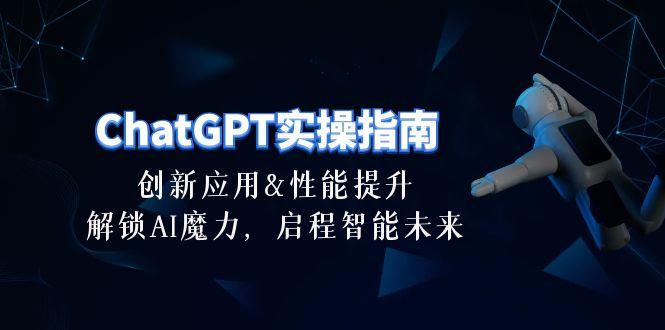 ChatGPT-实操指南：创新应用及性能提升，解锁 AI魔力，启程智能未来-30节-菜菜网创