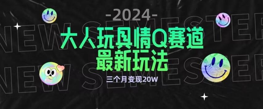 全新大人玩具情Q赛道合规新玩法，公转私域不封号流量多渠道变现，三个月变现20W【揭秘】-菜菜网创