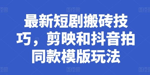 最新短剧搬砖技巧，剪映和抖音拍同款模版玩法-菜菜网创