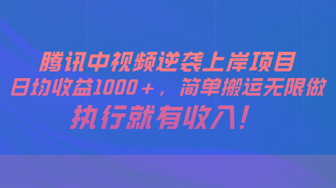 腾讯中视频项目，日均收益1000+，简单搬运无限做，执行就有收入-菜菜网创