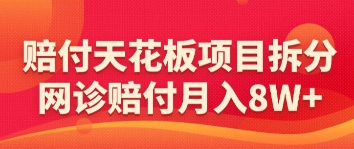 赔付天花板项目拆分，网诊赔付月入8W+-【仅揭秘】-菜菜网创