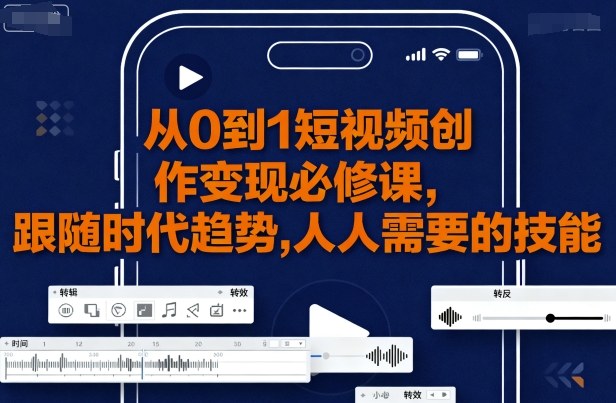 从0到1短视频创作变现必修课，跟随时代趋势，人人需要的技能-菜菜网创