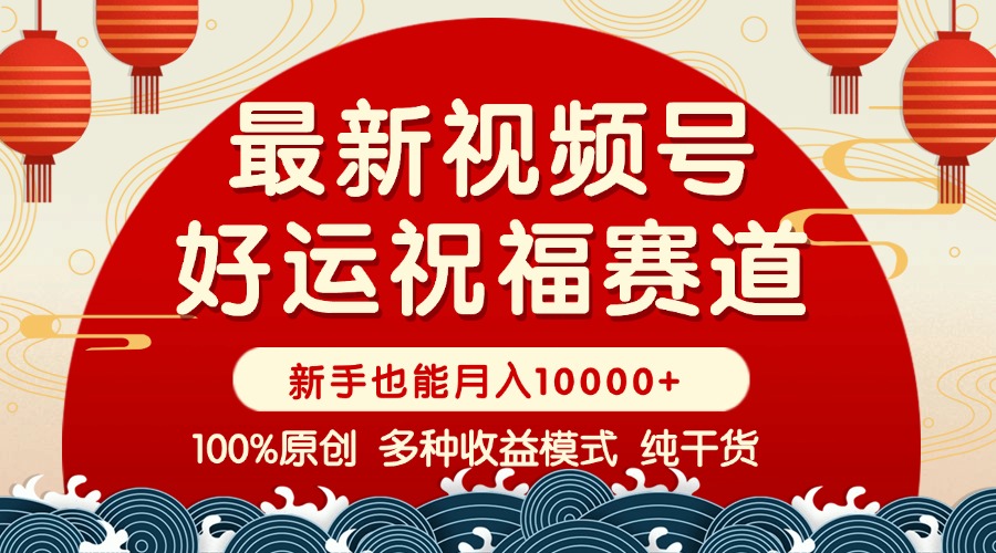 视频号【好运祝福】暴力赛道，商品橱窗-创作分成 条条爆 小白轻松上手 …-菜菜网创
