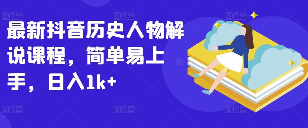 最新抖音历史人物解说课程，简单易上手，日入1k+-菜菜网创