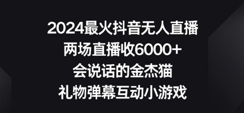 2024最火抖音无人直播，两场直播收6000+，礼物弹幕互动小游戏【揭秘】-菜菜网创