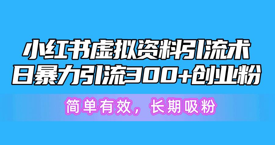 小红书虚拟资料引流术，日暴力引流300+创业粉，简单有效，长期吸粉-菜菜网创