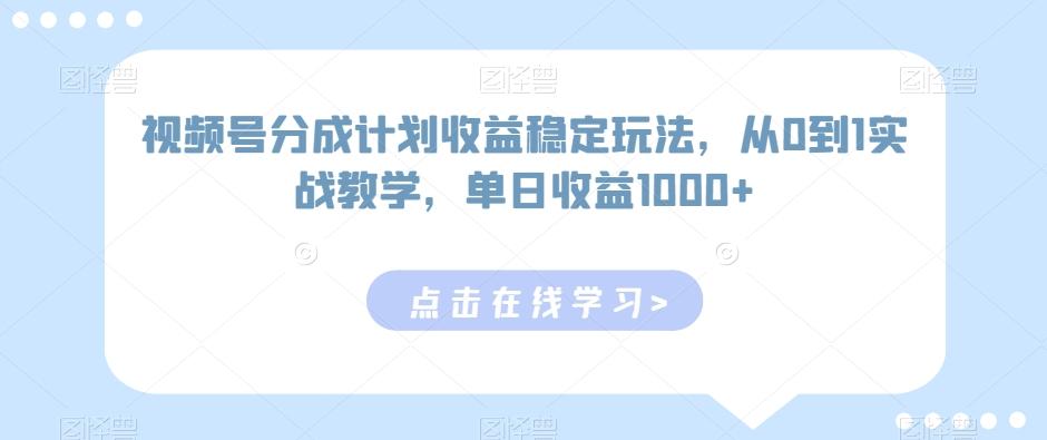 视频号分成计划收益稳定玩法，从0到1实战教学，单日收益1000+【揭秘】-菜菜网创