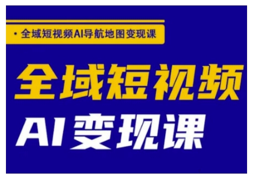 全域短视频AI导航地图变现课，全域短视频AI变现课-菜菜网创