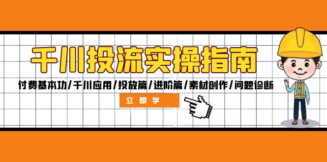 千川投流实操指南：付费基本功/千川应用/投放篇/进阶篇/素材创作/问题诊断-菜菜网创