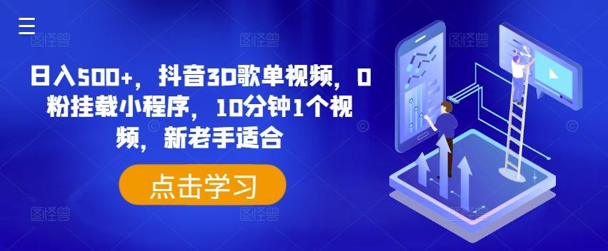 日入500+，抖音3D歌单视频，0粉挂载小程序，10分钟1个视频，新老手适合【揭秘】-菜菜网创