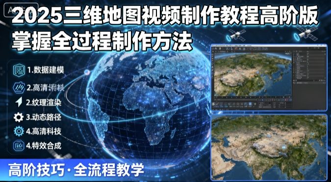 2025三维地图视频制作教程高阶版，掌握全过程制作方法-菜菜网创