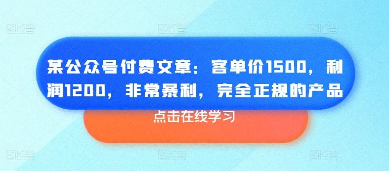 某公众号付费文章：客单价1500，利润1200，非常暴利，完全正规的产品-菜菜网创