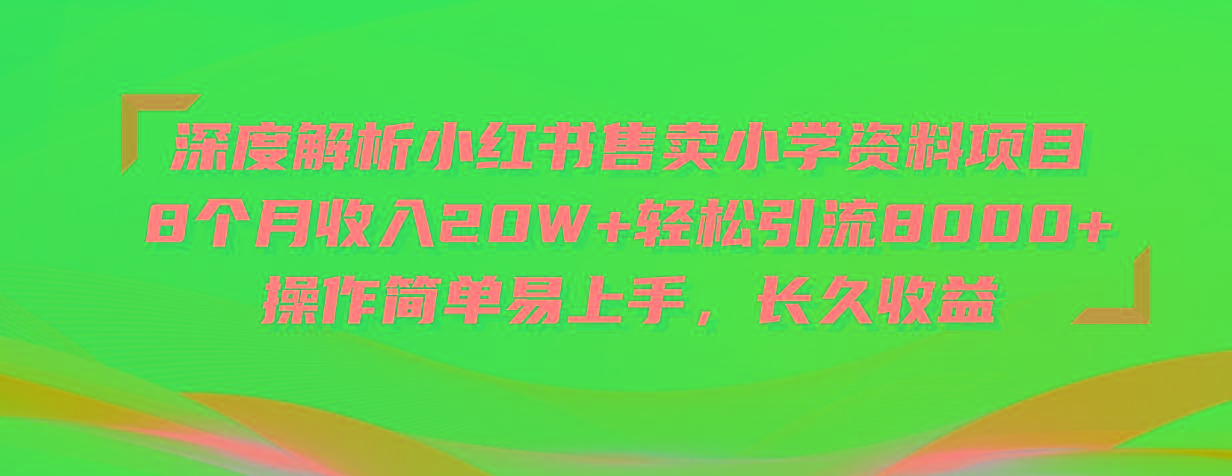 深度解析小红书售卖小学资料项目 8个月收入20W+轻松引流8000+操作简单…-菜菜网创