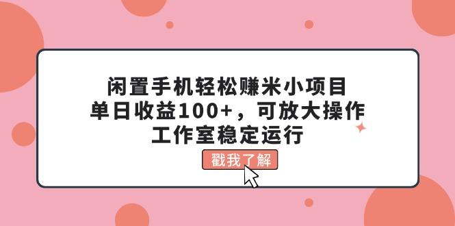 闲置手机轻松赚米小项目，单日收益100+，可放大操作，工作室稳定运行-菜菜网创