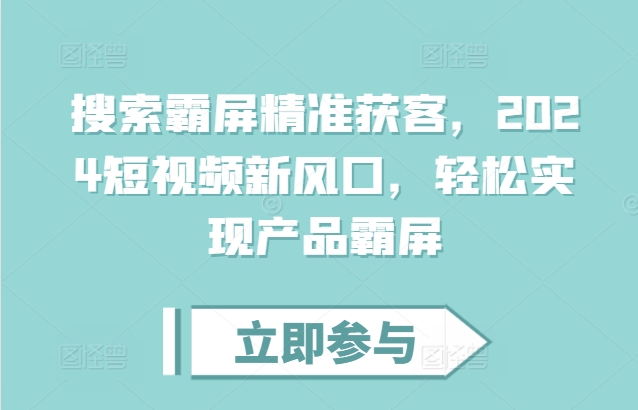 搜索霸屏精准获客，2024短视频新风口，轻松实现产品霸屏-菜菜网创