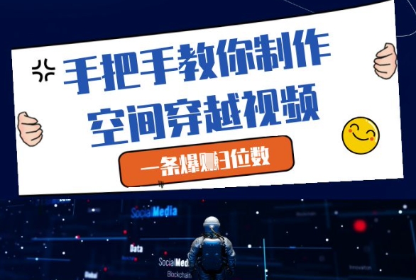 手把手教你制作空间穿越视频，一条爆挣3位数-菜菜网创