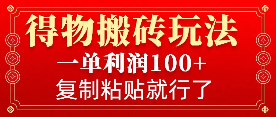 得物搬砖无门槛玩法，一单利润100+，无脑操作会复制粘贴就行-菜菜网创