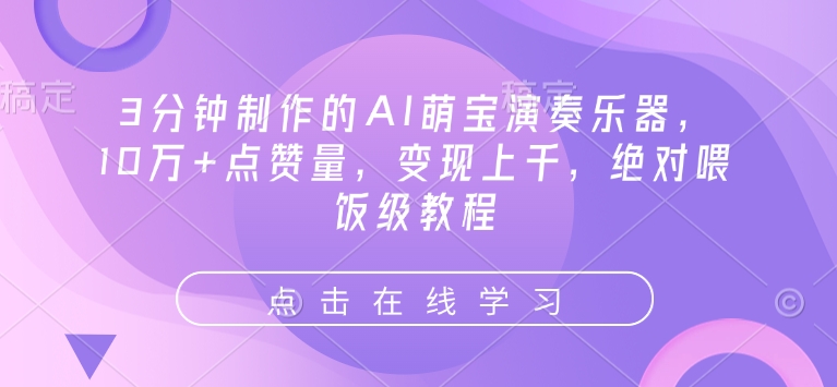3分钟制作的AI萌宝演奏乐器，10万+点赞量，变现上千，绝对喂饭级教程-菜菜网创