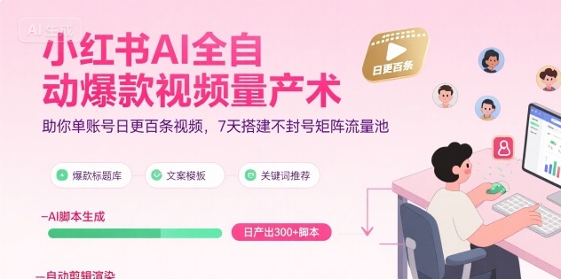 小红书AI全自动爆款视频量产术，助你单账号日更百条视频，7天搭建不封号矩阵流量池-菜菜网创