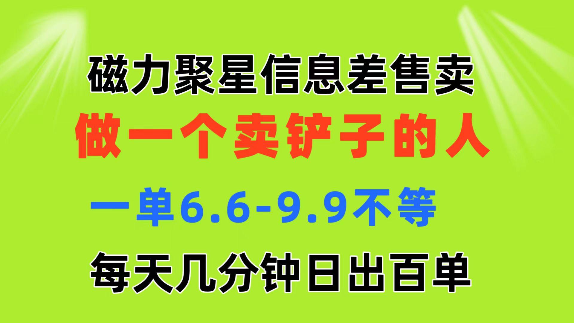 磁力聚星信息差 做一个卖铲子的人 一单6.6-9.9不等  每天几分钟 日出百单-菜菜网创