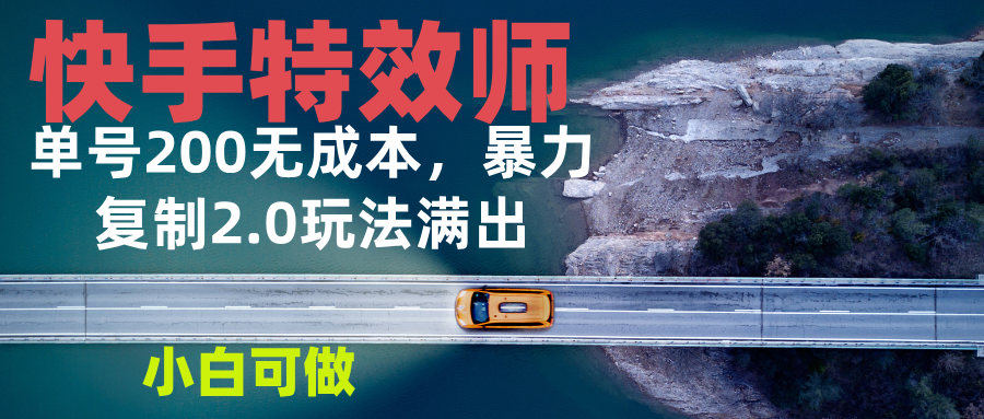 快手特效师2.0，单号200收益0成本满出，小白可做-菜菜网创