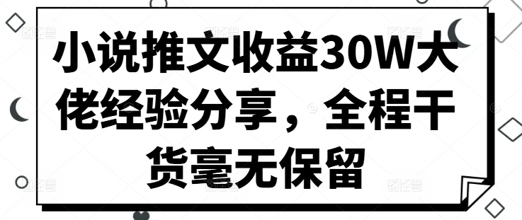 小说推文收益30W大佬经验分享，全程干货毫无保留-菜菜网创