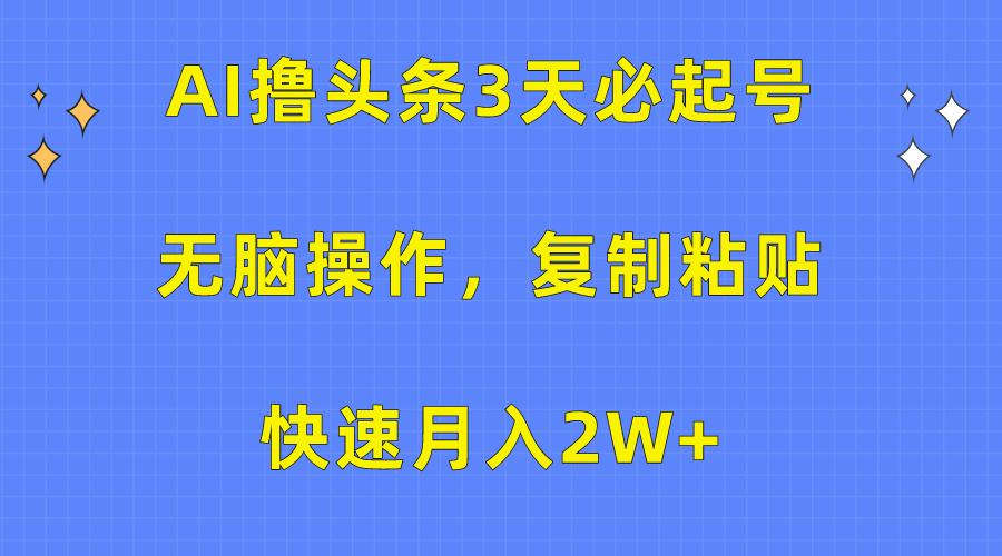 (10043期)AI撸头条3天必起号，无脑操作3分钟1条，复制粘贴快速月入2W+-菜菜网创