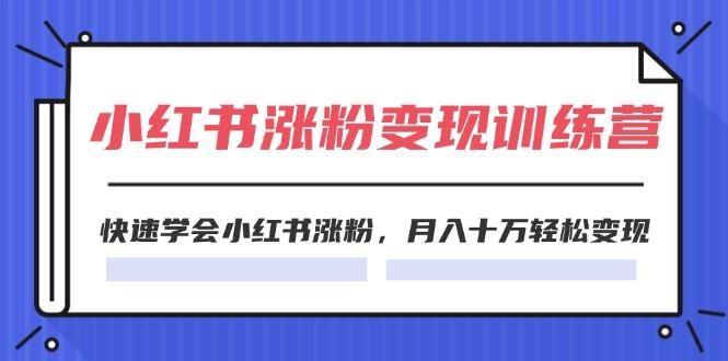 2024小红书涨粉变现训练营，快速学会小红书涨粉，月入十万轻松变现(40节-菜菜网创