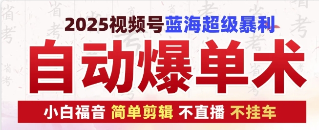 2025视频号蓝海超级暴利自动爆单术1.0 ，小白褔音 简单剪辑 不直播 不挂车-菜菜网创