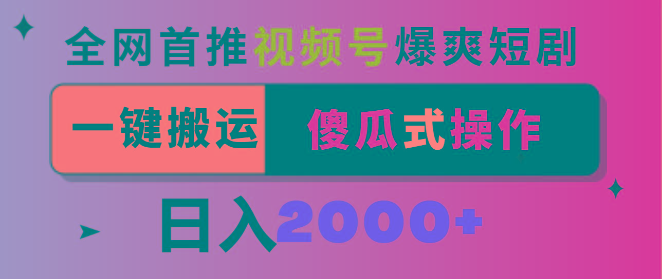 视频号爆爽短剧推广，一键搬运，傻瓜式操作，日入2000+-菜菜网创
